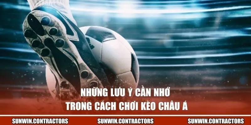Những lưu ý cần nhớ trong cách chơi kèo châu Á