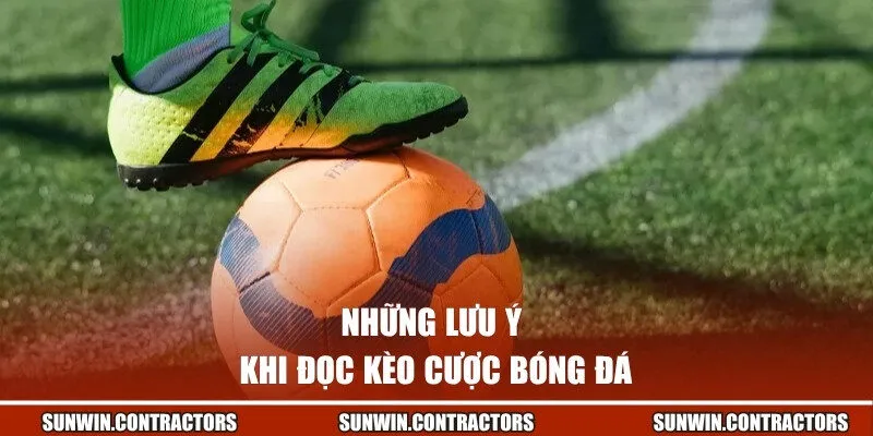 Những lưu ý khi đọc kèo cược bóng đá