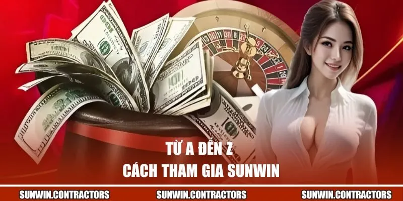 Từ A đến Z cách tham gia SUNWIN dành cho người mới bắt đầu