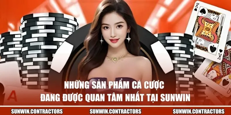 Sản phẩm cá cược đang được quan tâm nhất tại cổng game